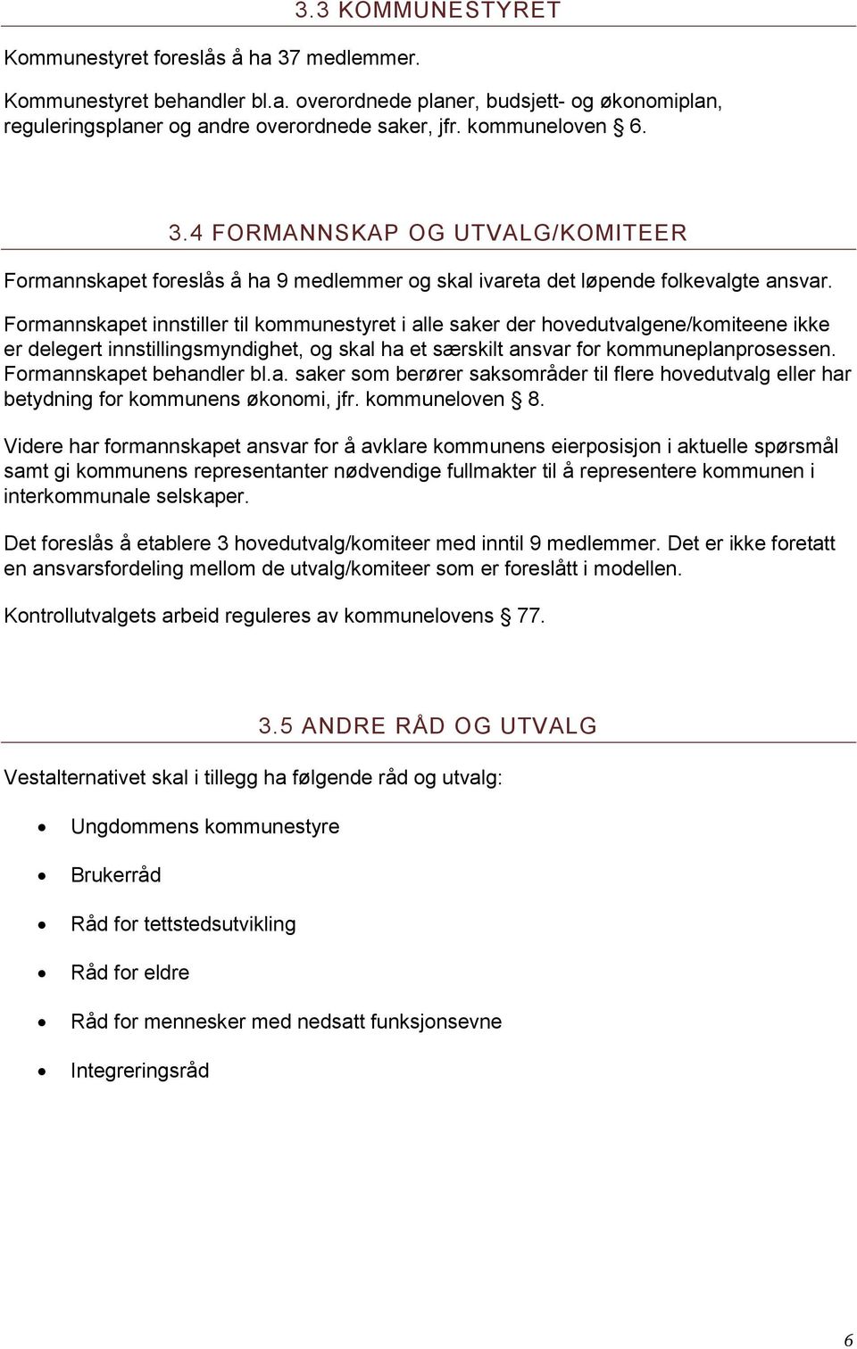 Formannskapet innstiller til kommunestyret i alle saker der hovedutvalgene/komiteene ikke er delegert innstillingsmyndighet, og skal ha et særskilt ansvar for kommuneplanprosessen.