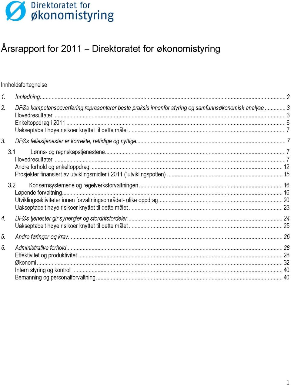 .. 7 Hovedresultater... 7 Andre forhold og enkeltoppdrag... 12 Prosjekter finansiert av utviklingsmidler i 2011 ( utviklingspotten)... 15 3.2 Konsernsystemene og regelverksforvaltningen.