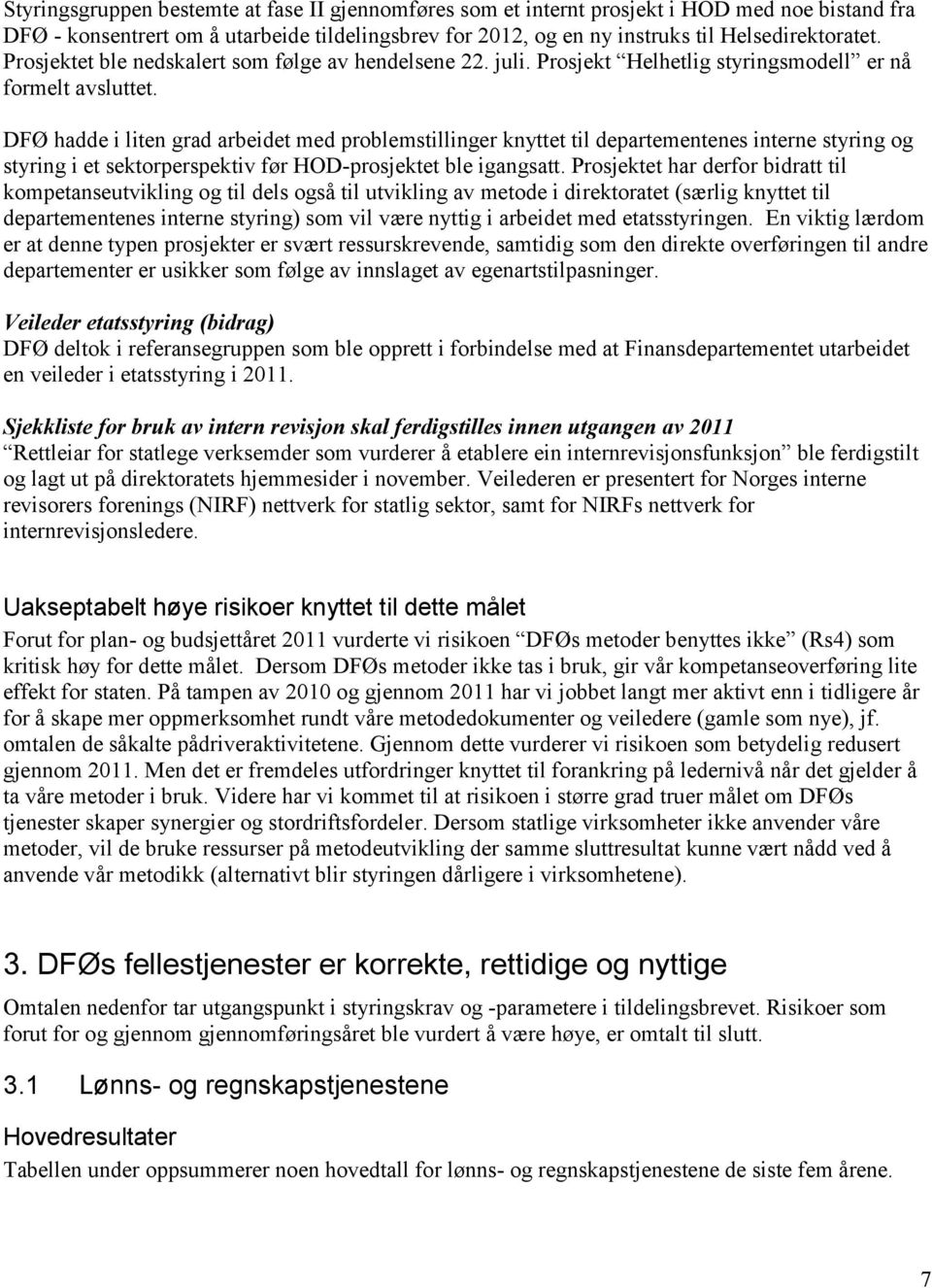 DFØ hadde i liten grad arbeidet med problemstillinger knyttet til departementenes interne styring og styring i et sektorperspektiv før HOD-prosjektet ble igangsatt.