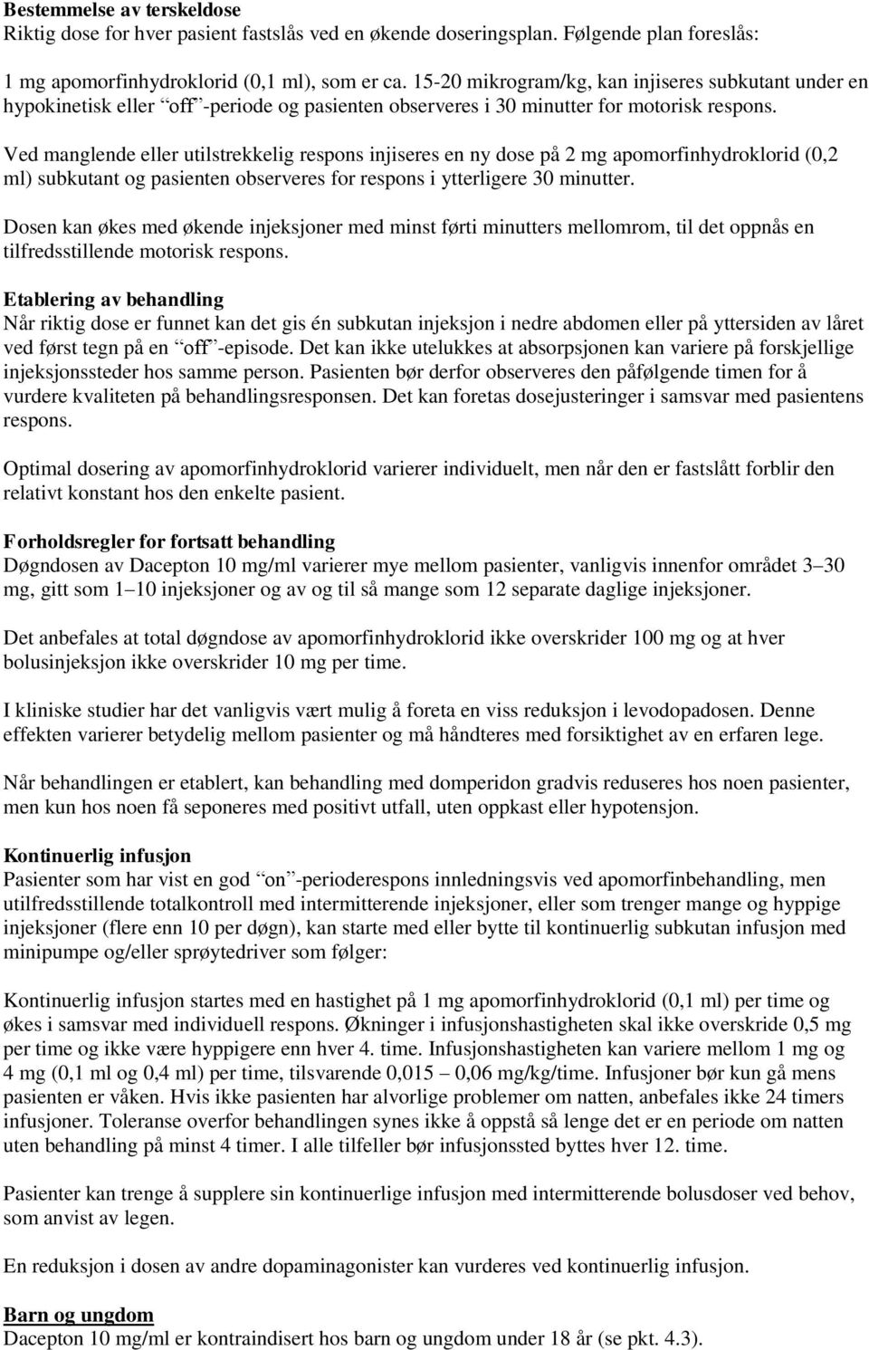 Ved manglende eller utilstrekkelig respons injiseres en ny dose på 2 mg apomorfinhydroklorid (0,2 ml) subkutant og pasienten observeres for respons i ytterligere 30 minutter.