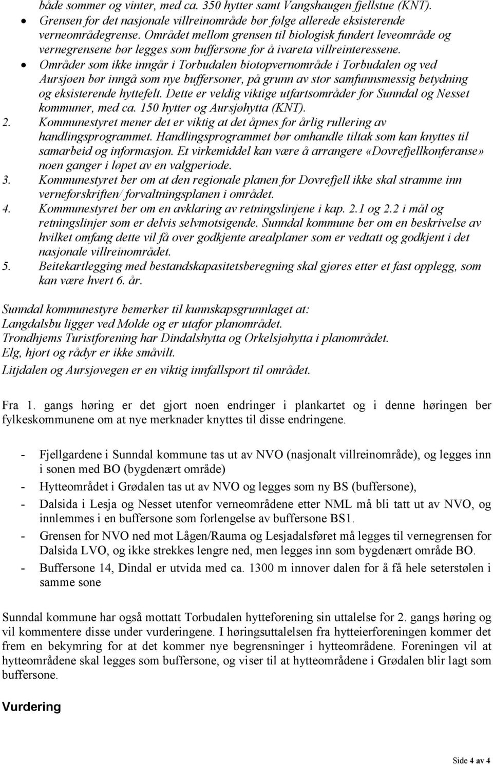 Områder som ikke inngår i Torbudalen biotopvernområde i Torbudalen og ved Aursjøen bør inngå som nye buffersoner, på grunn av stor samfunnsmessig betydning og eksisterende hyttefelt.