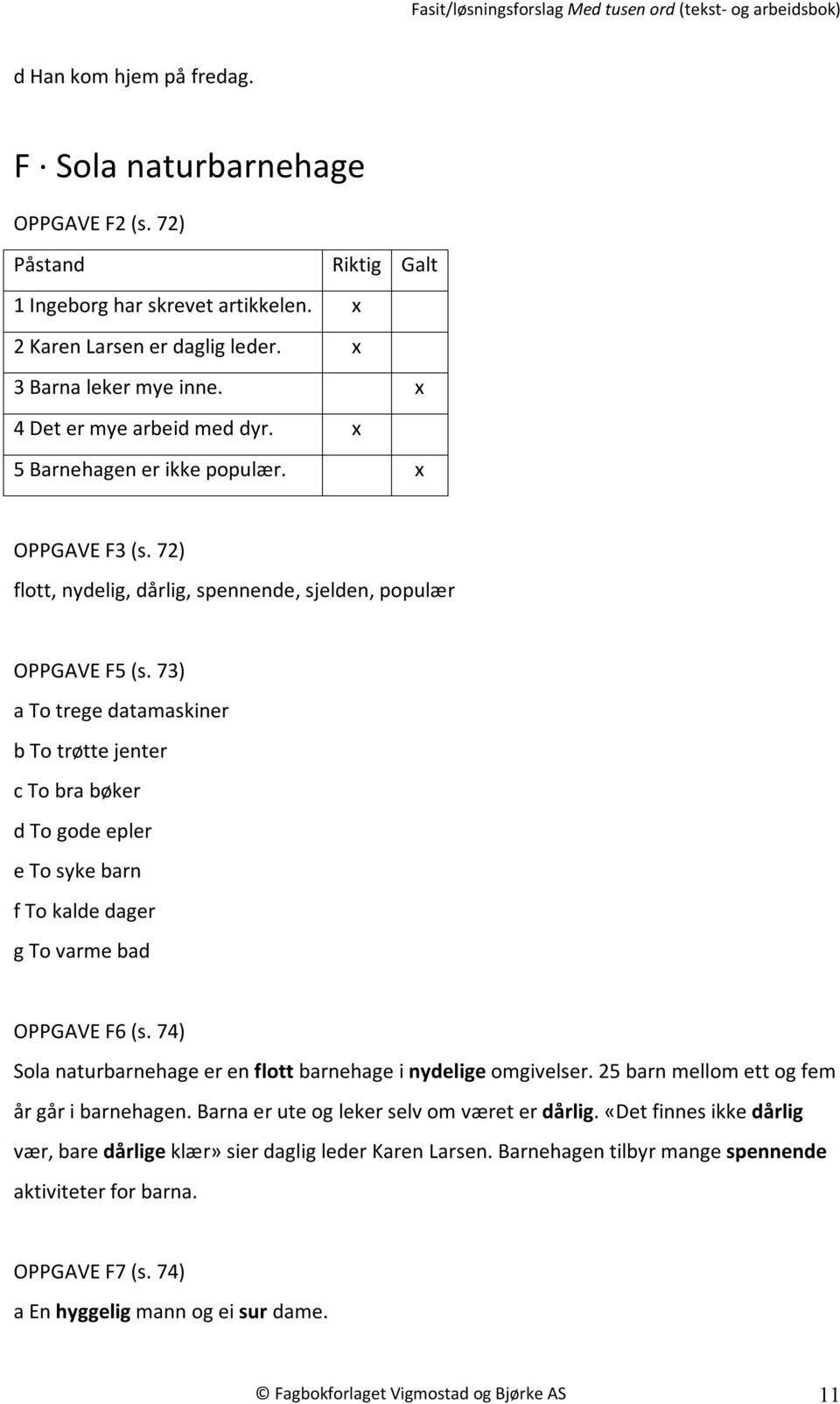 73) a To trege datamaskiner b To trøtte jenter c To bra bøker d To gode epler e To syke barn f To kalde dager g To varme bad OPPGAVE F6 (s.