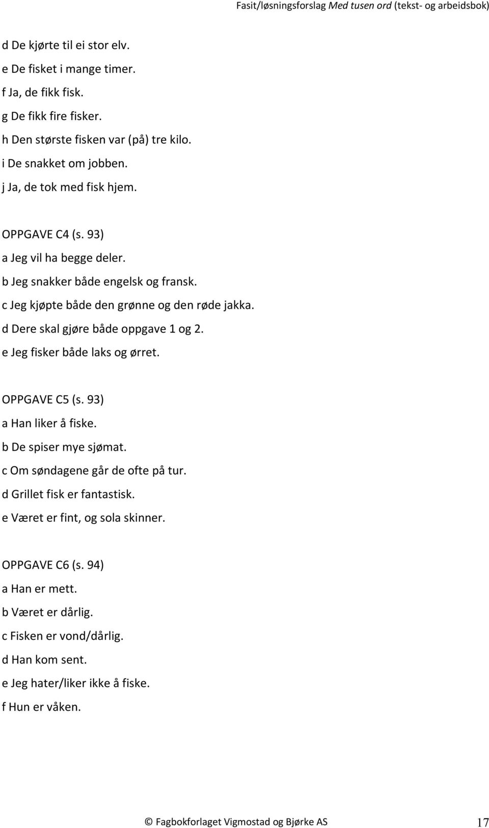 d Dere skal gjøre både oppgave 1 og 2. e Jeg fisker både laks og ørret. OPPGAVE C5 (s. 93) a Han liker å fiske. b De spiser mye sjømat. c Om søndagene går de ofte på tur.