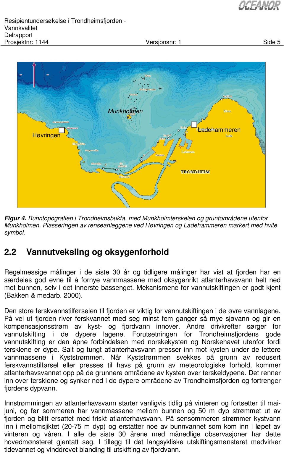 2 Vannutveksling og oksygenforhold Regelmessige målinger i de siste 30 år og tidligere målinger har vist at fjorden har en særdeles god evne til å fornye vannmassene med oksygenrikt atlanterhavsvann