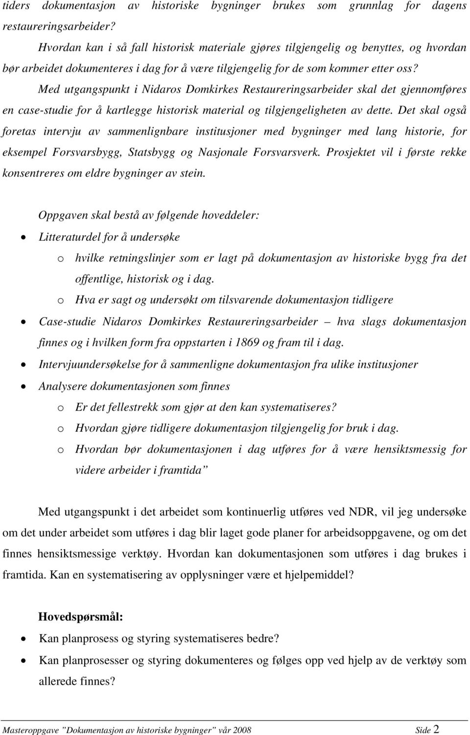 Med utgangspunkt i Nidaros Domkirkes Restaureringsarbeider skal det gjennomføres en case-studie for å kartlegge historisk material og tilgjengeligheten av dette.