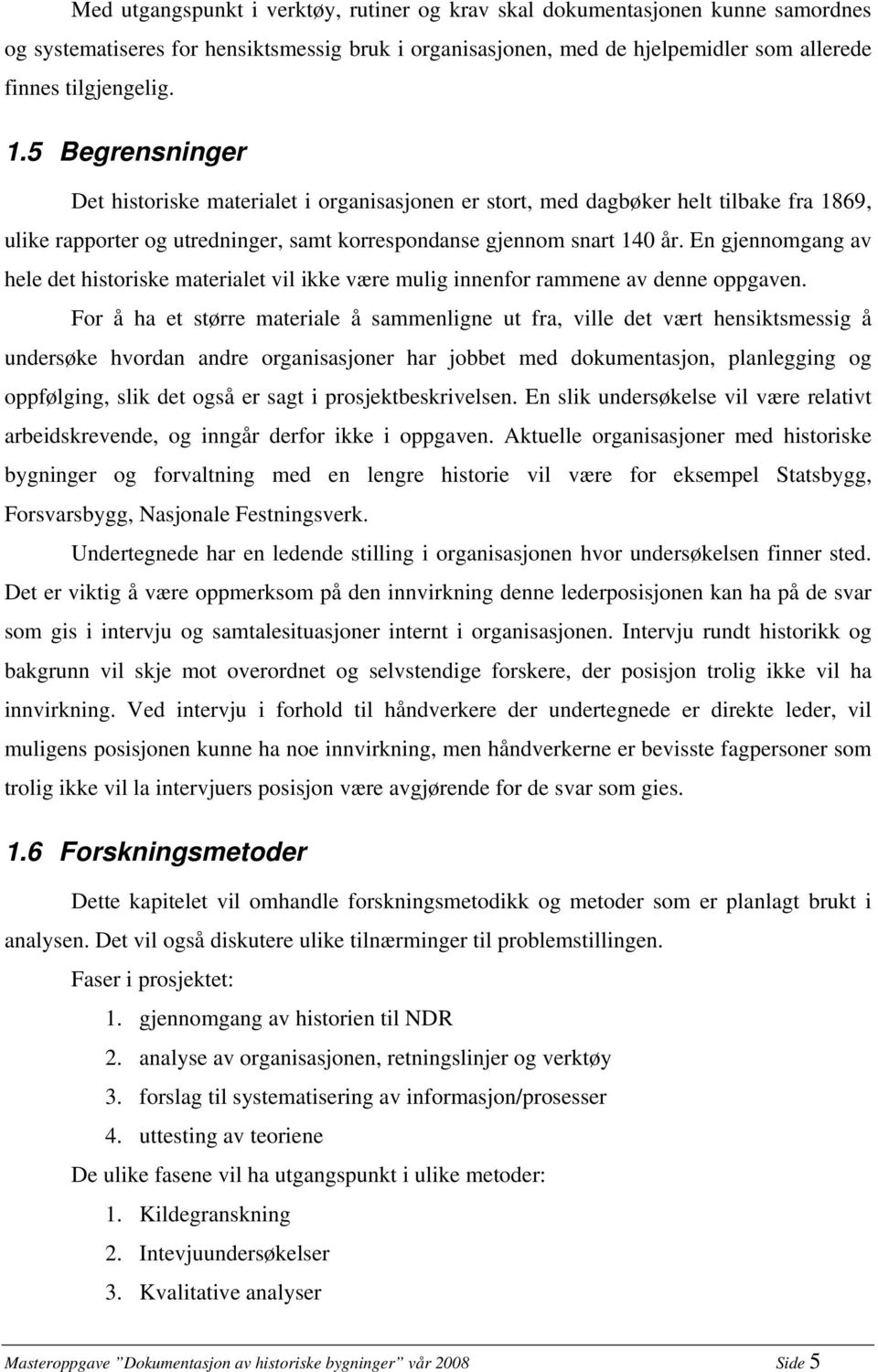 En gjennomgang av hele det historiske materialet vil ikke være mulig innenfor rammene av denne oppgaven.