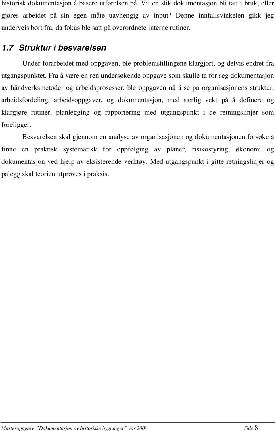 7 Struktur i besvarelsen Under forarbeidet med oppgaven, ble problemstillingene klargjort, og delvis endret fra utgangspunktet.