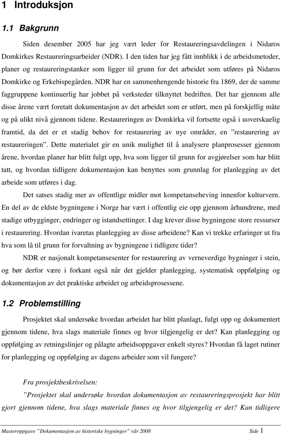 NDR har en sammenhengende historie fra 1869, der de samme faggruppene kontinuerlig har jobbet på verksteder tilknyttet bedriften.