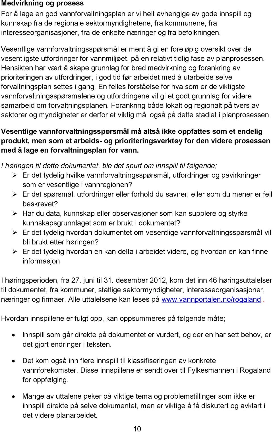 Vesentlige vannforvaltningsspørsmål er ment å gi en foreløpig oversikt over de vesentligste utfordringer for vannmiljøet, på en relativt tidlig fase av planprosessen.