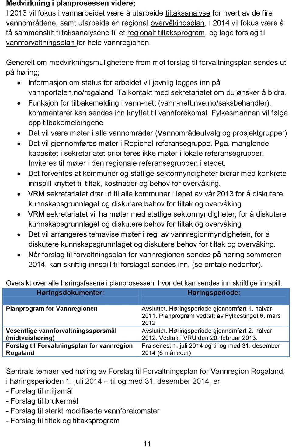 Generelt om medvirkningsmulighetene frem mot forslag til forvaltningsplan sendes ut på høring; Informasjon om status for arbeidet vil jevnlig legges inn på vannportalen.no/rogaland.