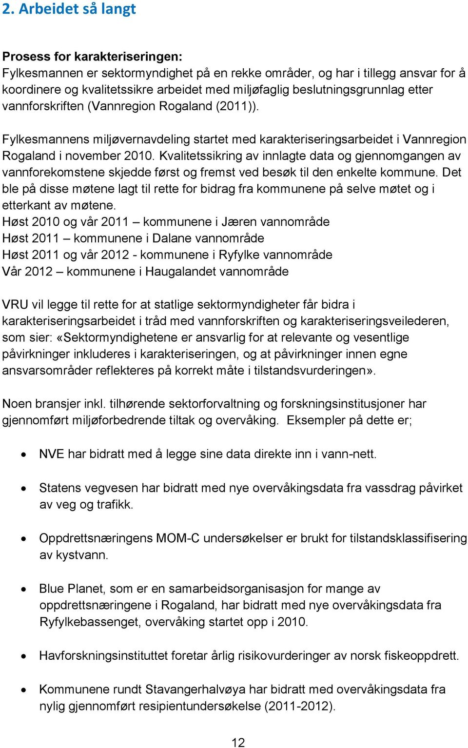 Kvalitetssikring av innlagte data og gjennomgangen av vannforekomstene skjedde først og fremst ved besøk til den enkelte kommune.