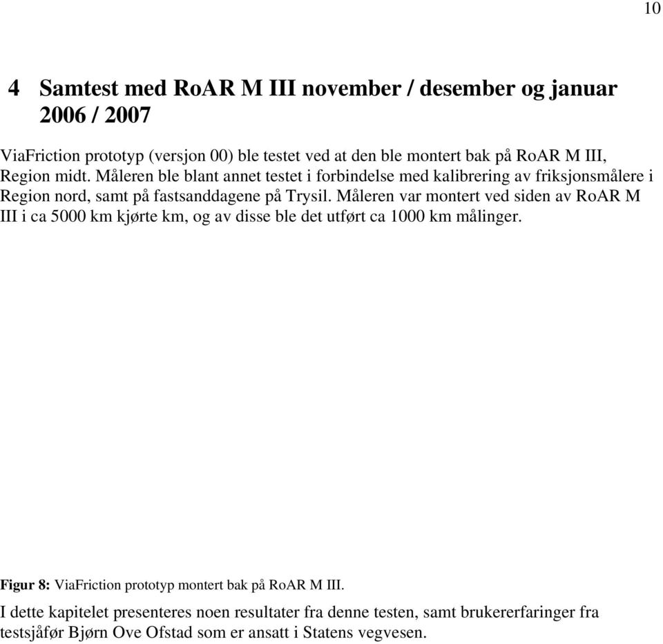 Måleren var montert ved siden av RoAR M III i ca 5000 km kjørte km, og av disse ble det utført ca 1000 km målinger.