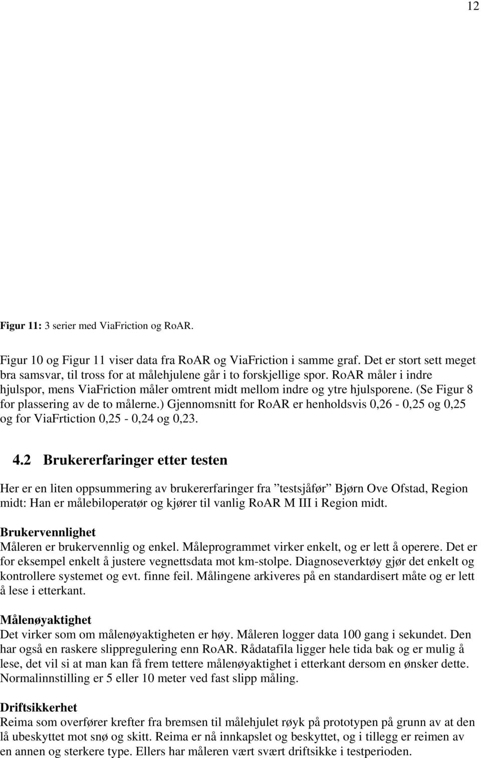 (Se Figur 8 for plassering av de to målerne.) Gjennomsnitt for RoAR er henholdsvis 0,26-0,25 og 0,25 og for ViaFrtiction 0,25-0,24 og 0,23. 4.