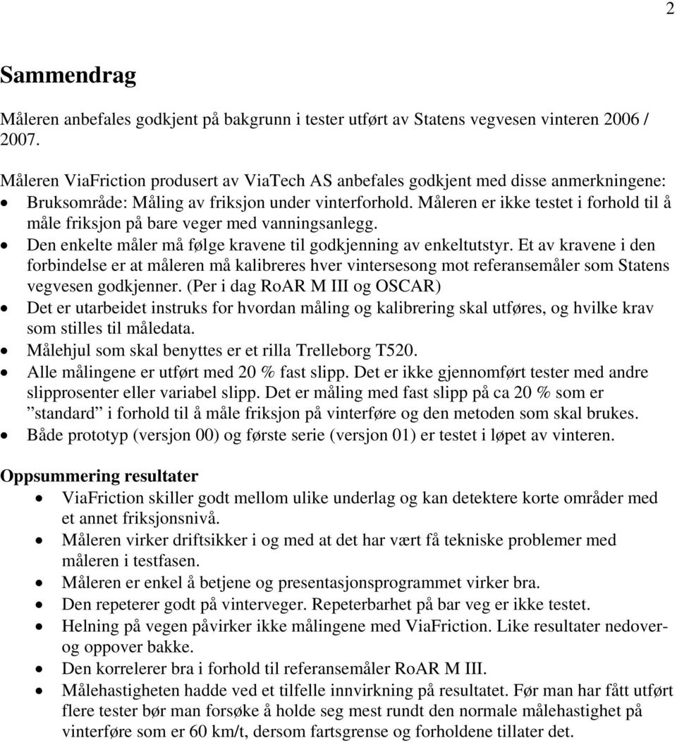 Måleren er ikke testet i forhold til å måle friksjon på bare veger med vanningsanlegg. Den enkelte måler må følge kravene til godkjenning av enkeltutstyr.