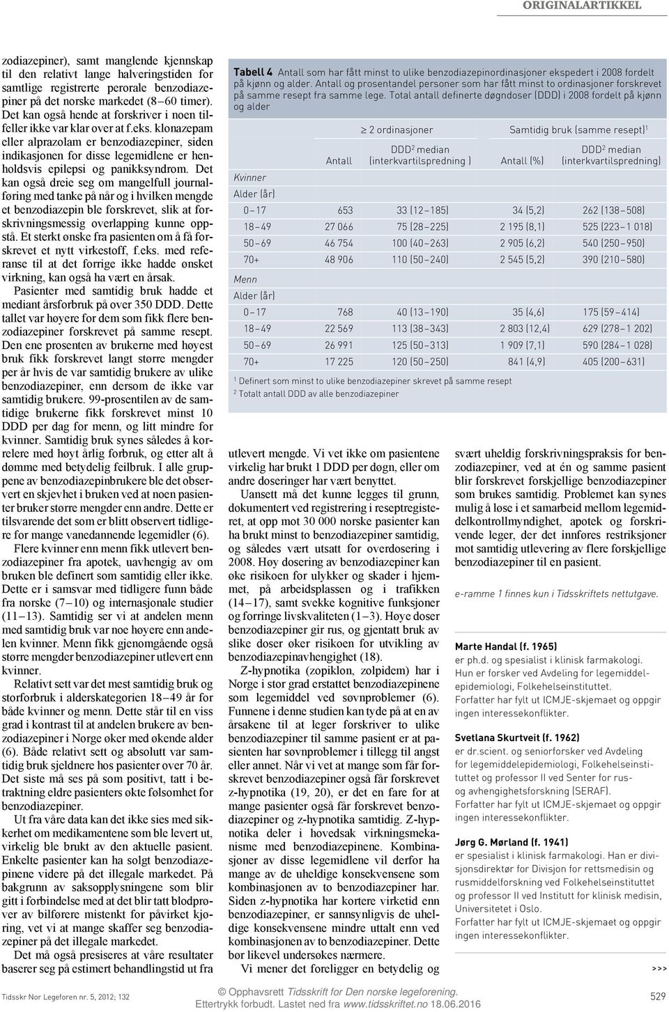 klonazepam eller alprazolam er benzodiazepiner, siden indikasjonen for disse legemidlene er henholdsvis epilepsi og panikksyndrom.