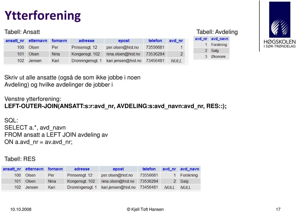 LEFT-OUTER-JOIN(ANSATT:s:r:avd_nr, AVDELING:s:avd_navn:avd_nr, RES::); SQL: SELECT a.