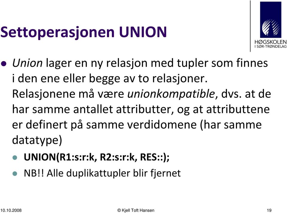 at de har samme antallet attributter, og at attributtene er definert på samme verdidomene