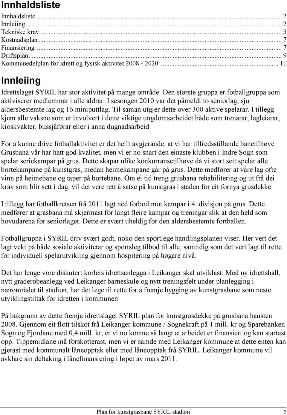 I sesongen 2010 var det påmeldt to seniorlag, sju aldersbestemte lag og 16 miniputtlag. Til saman utgjer dette over 300 aktive spelarar.