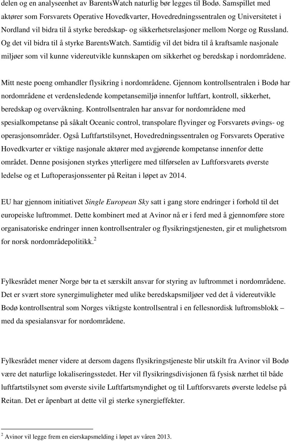 Og det vil bidra til å styrke BarentsWatch. Samtidig vil det bidra til å kraftsamle nasjonale miljøer som vil kunne videreutvikle kunnskapen om sikkerhet og beredskap i nordområdene.