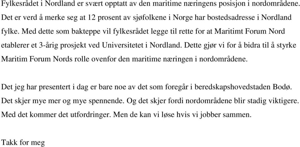 Med dette som bakteppe vil fylkesrådet legge til rette for at Maritimt Forum Nord etablerer et 3-årig prosjekt ved Universitetet i Nordland.