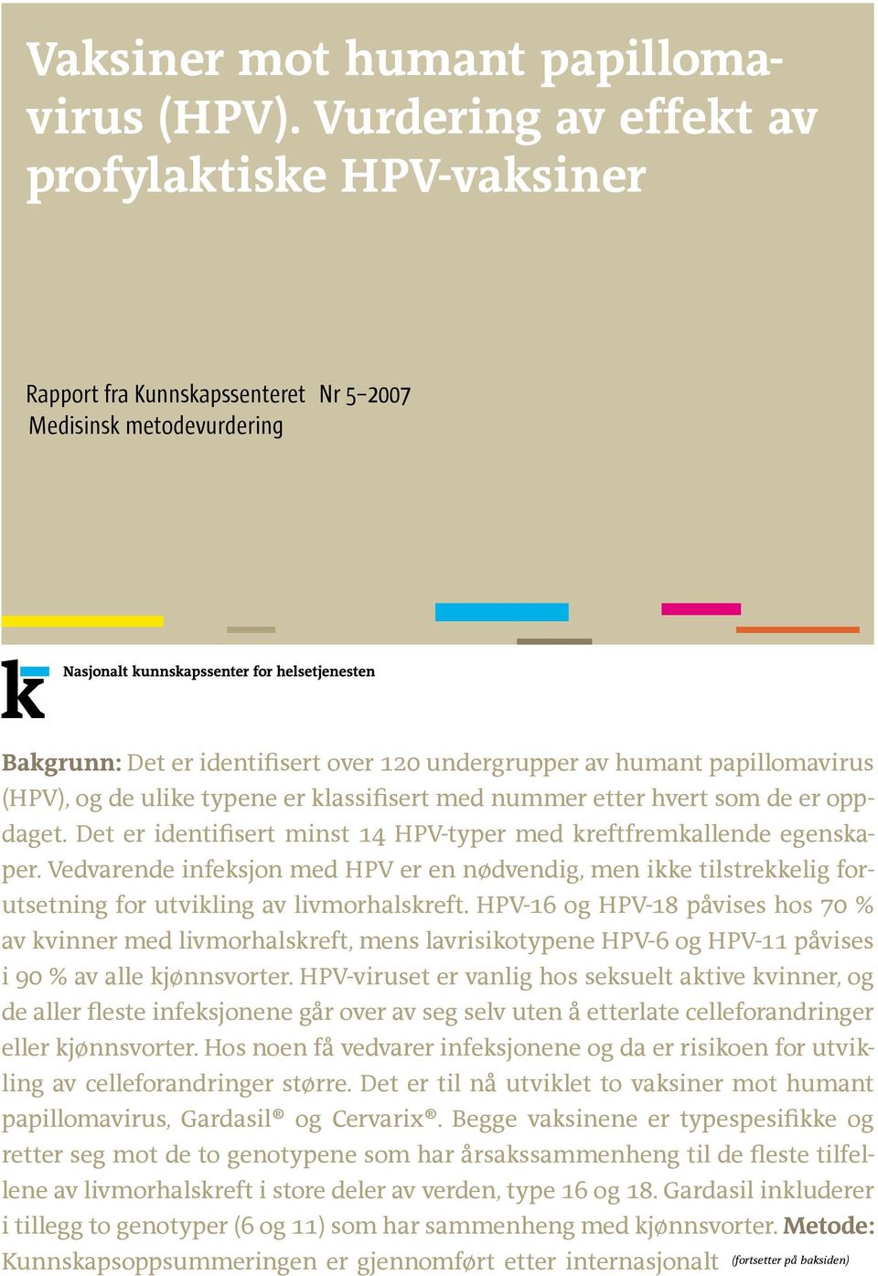 og de ulike typene er klassifisert med nummer etter hvert som de er oppdaget. Det er identifisert minst 14 HPV-typer med kreftfremkallende egenskaper.