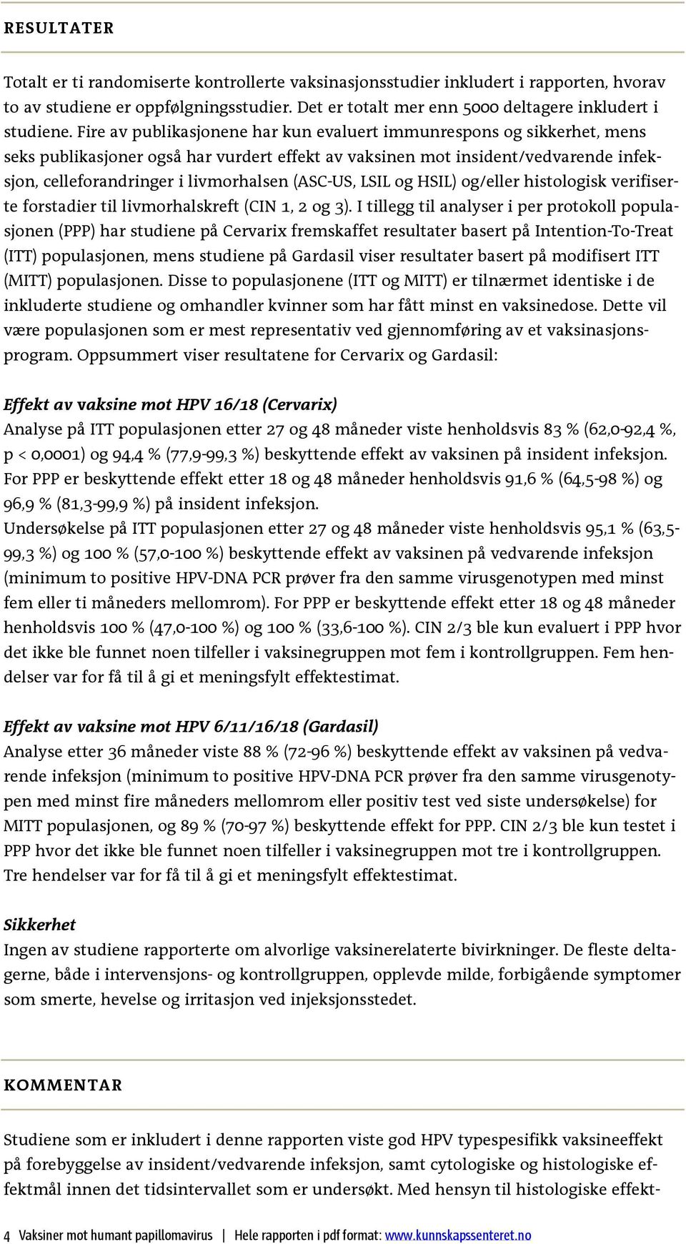 (ASC-US, LSIL og HSIL) og/eller histologisk verifiserte forstadier til livmorhalskreft (CIN 1, 2 og 3).