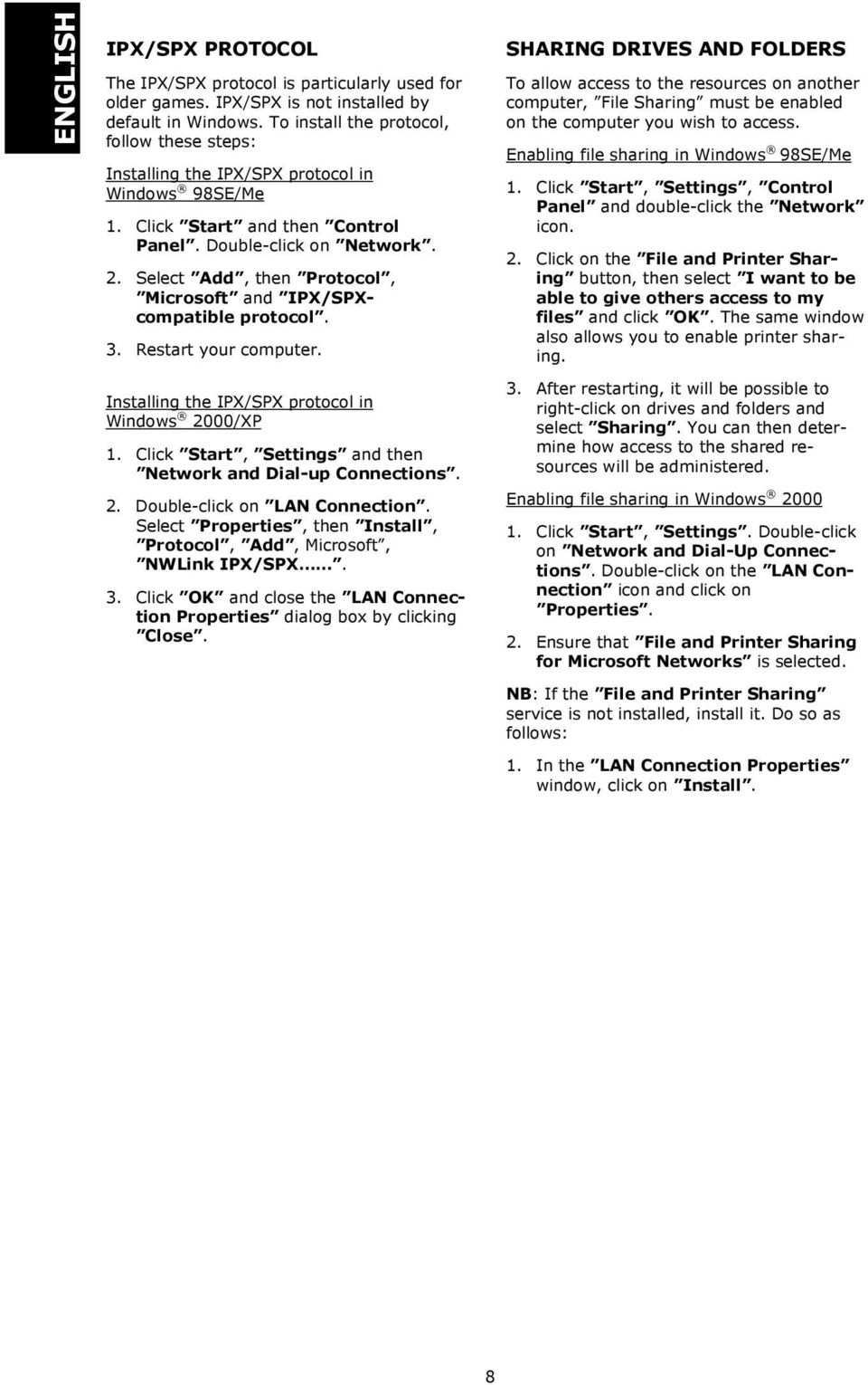 Select Add, then Protocol, Microsoft and IPX/SPXcompatible protocol. 3. Restart your computer. Installing the IPX/SPX protocol in Windows 2000/XP 1.