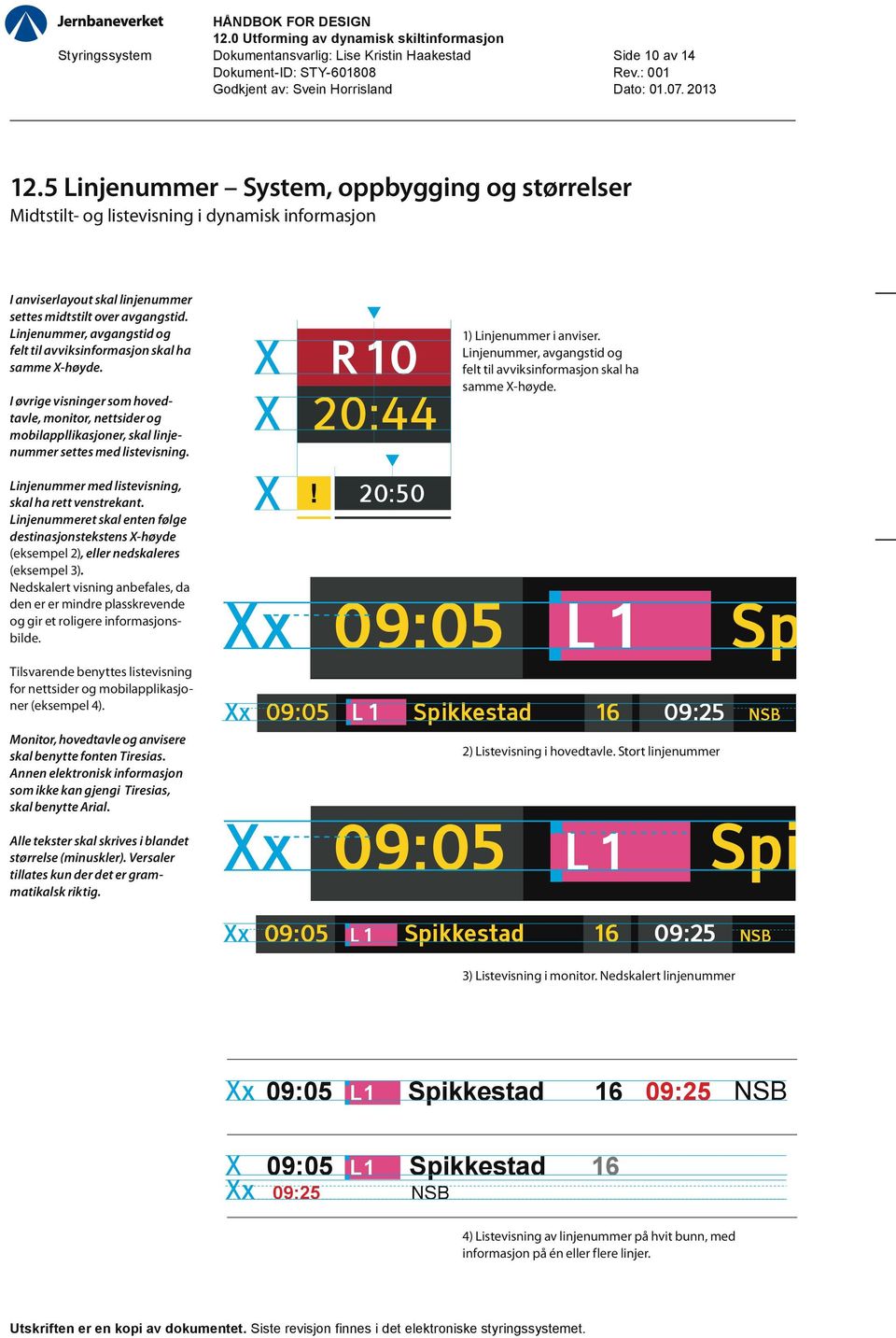 X X R 20:44 1) Linjenummer i anviser. Linjenummer, avgangstid og felt til avviksinformasjon skal ha samme X-høyde. Linjenummer med listevisning, skal ha rett venstrekant.