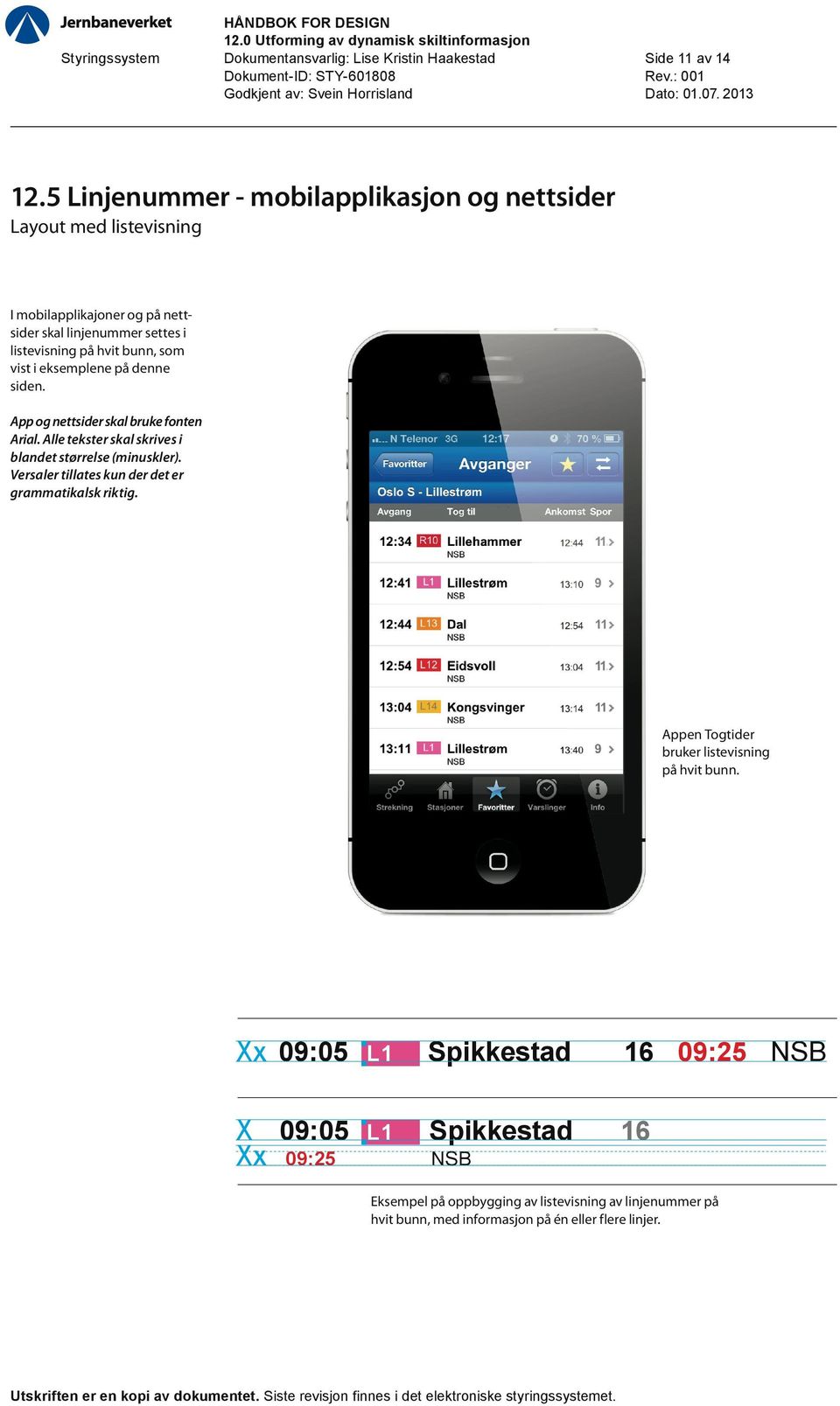 vist i eksemplene på denne siden. App og nettsider skal bruke fonten Arial. Alle tekster skal skrives i blandet størrelse (minuskler).