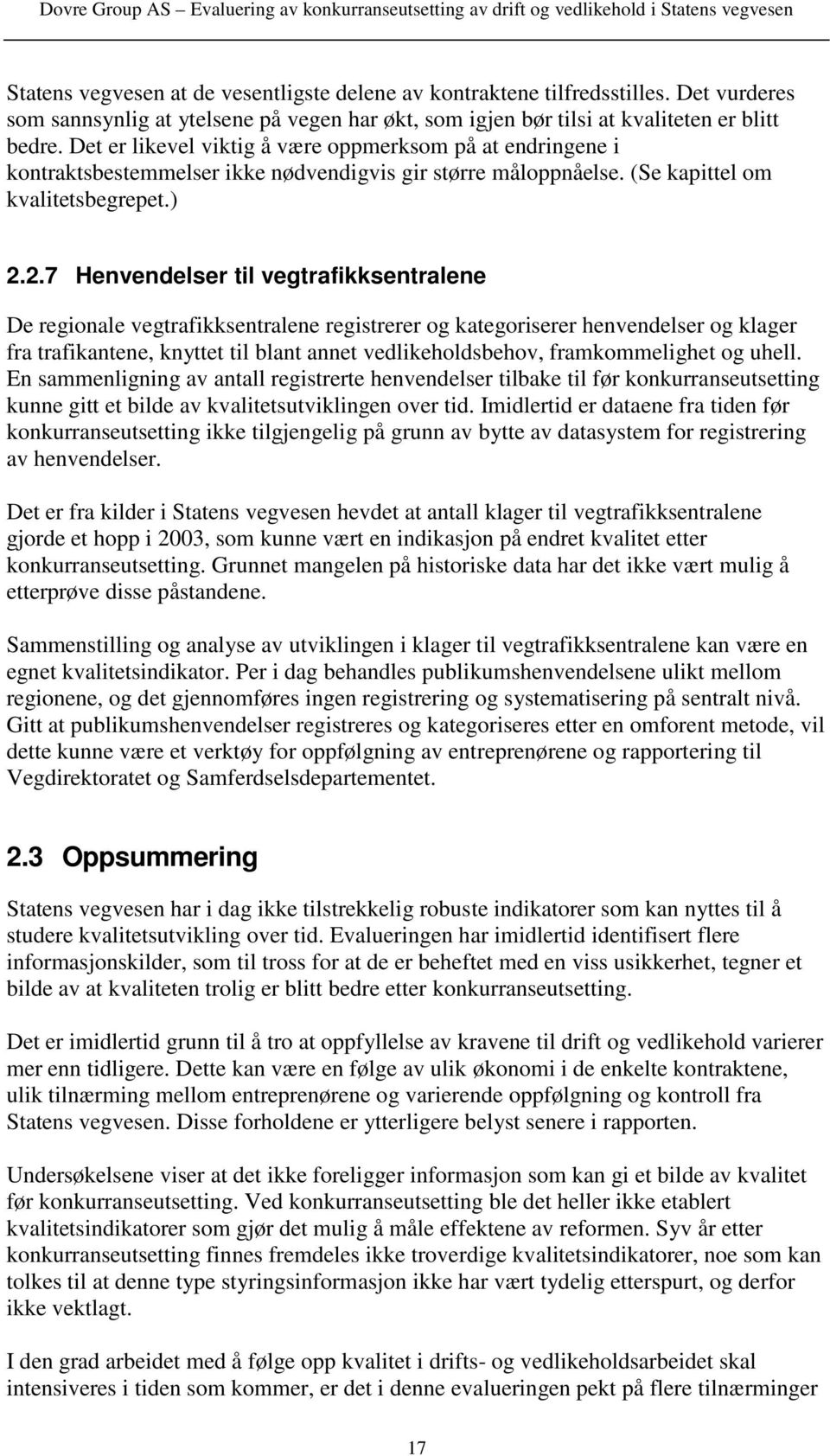 2.7 Henvendelser til vegtrafikksentralene De regionale vegtrafikksentralene registrerer og kategoriserer henvendelser og klager fra trafikantene, knyttet til blant annet vedlikeholdsbehov,