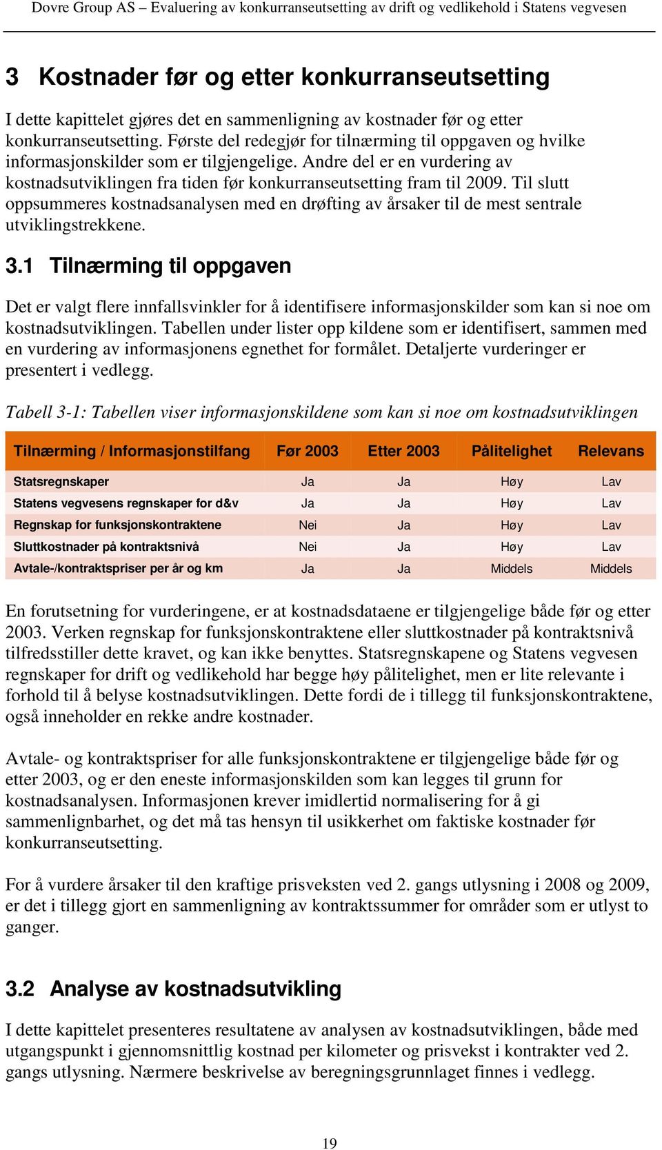 Til slutt oppsummeres kostnadsanalysen med en drøfting av årsaker til de mest sentrale utviklingstrekkene. 3.