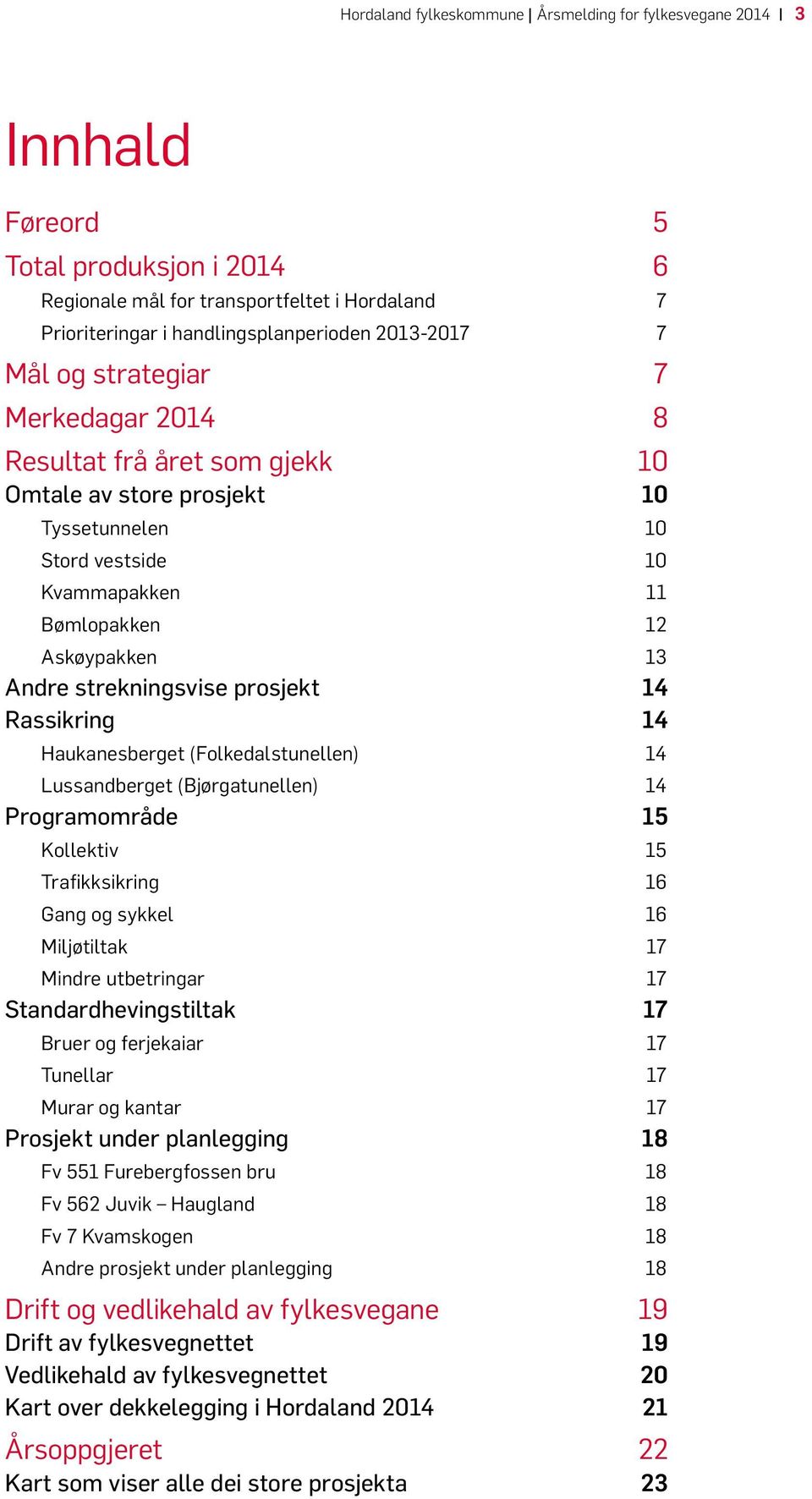 strekningsvise prosjekt 14 Rassikring 14 Haukanesberget (Folkedalstunellen) 14 Lussandberget (Bjørgatunellen) 14 Programområde 15 Kollektiv 15 Trafikksikring 16 Gang og sykkel 16 Miljøtiltak 17