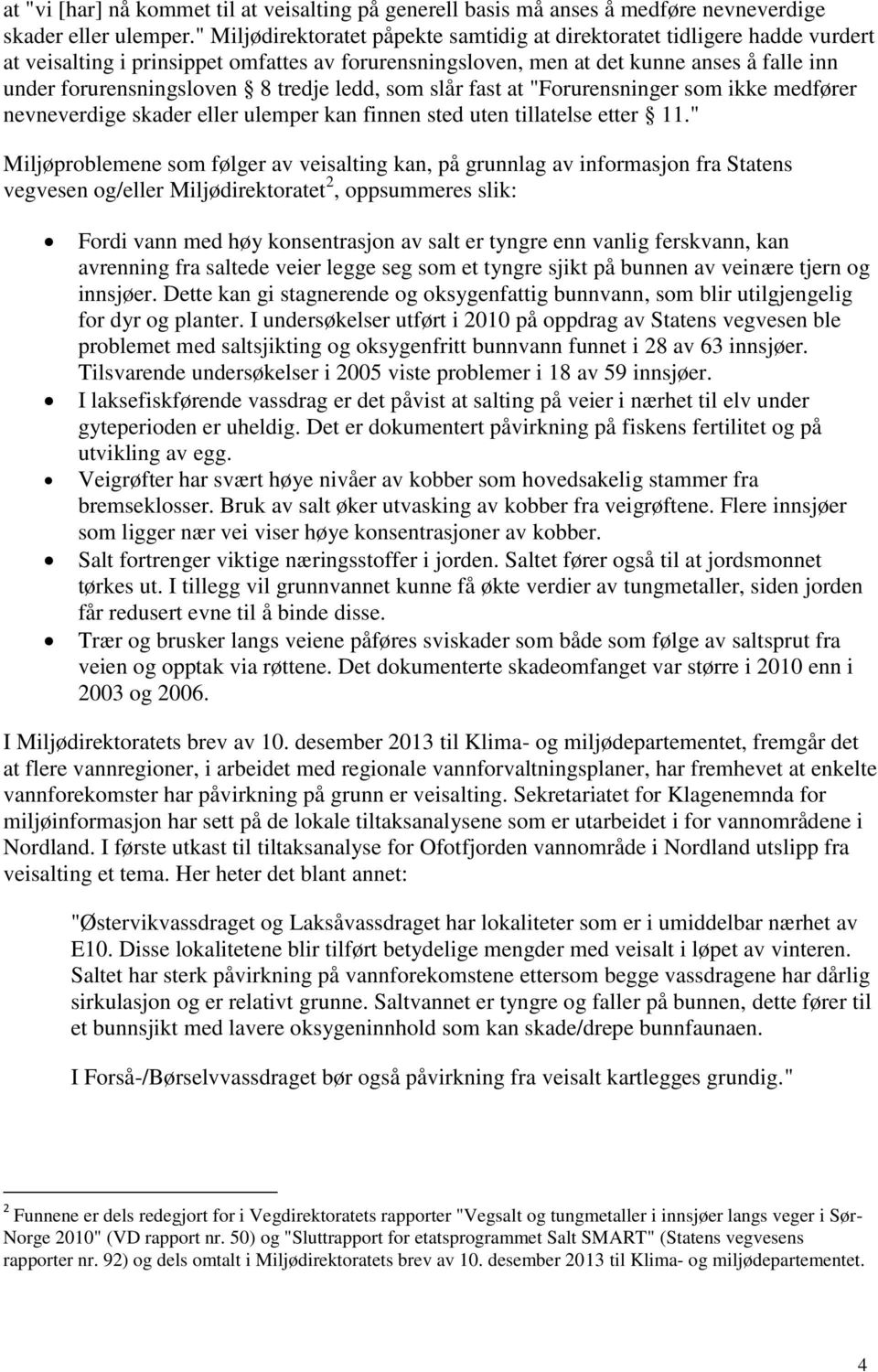 tredje ledd, som slår fast at "Forurensninger som ikke medfører nevneverdige skader eller ulemper kan finnen sted uten tillatelse etter 11.