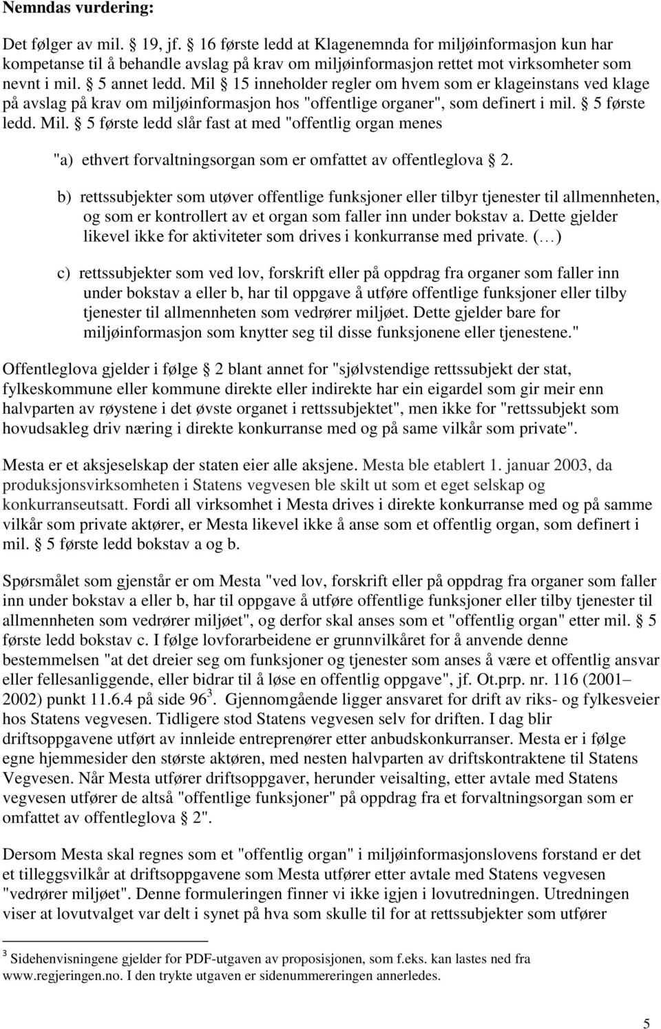 Mil 15 inneholder regler om hvem som er klageinstans ved klage på avslag på krav om miljøinformasjon hos "offentlige organer", som definert i mil. 5 første ledd. Mil.