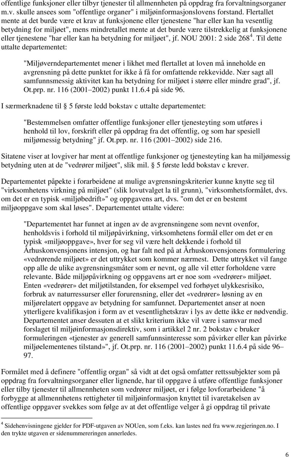 eller tjenestene "har eller kan ha betydning for miljøet", jf. NOU 2001: 2 side 268 4.