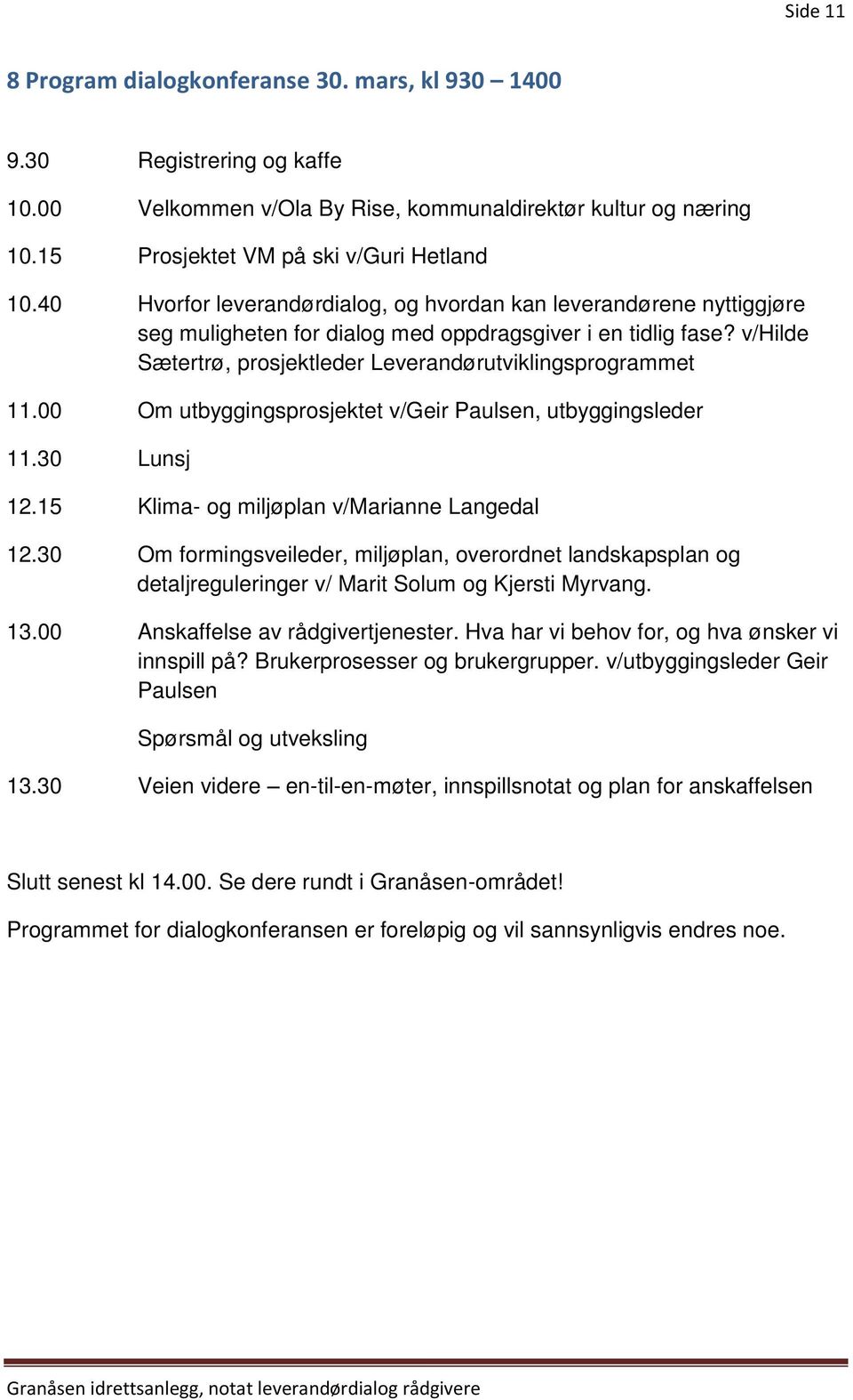 00 Om utbyggingsprosjektet v/geir Paulsen, utbyggingsleder 11.30 Lunsj 12.15 Klima- og miljøplan v/marianne Langedal 12.