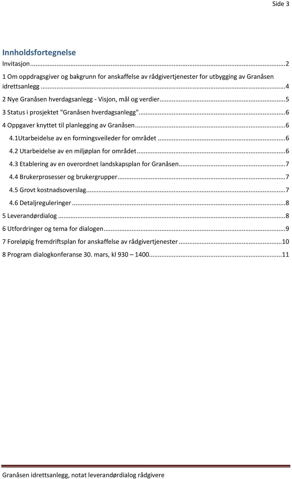 .. 6 4.2 Utarbeidelse av en miljøplan for området... 6 4.3 Etablering av en overordnet landskapsplan for Granåsen... 7 4.4 Brukerprosesser og brukergrupper... 7 4.5 Grovt kostnadsoverslag... 7 4.6 Detaljreguleringer.