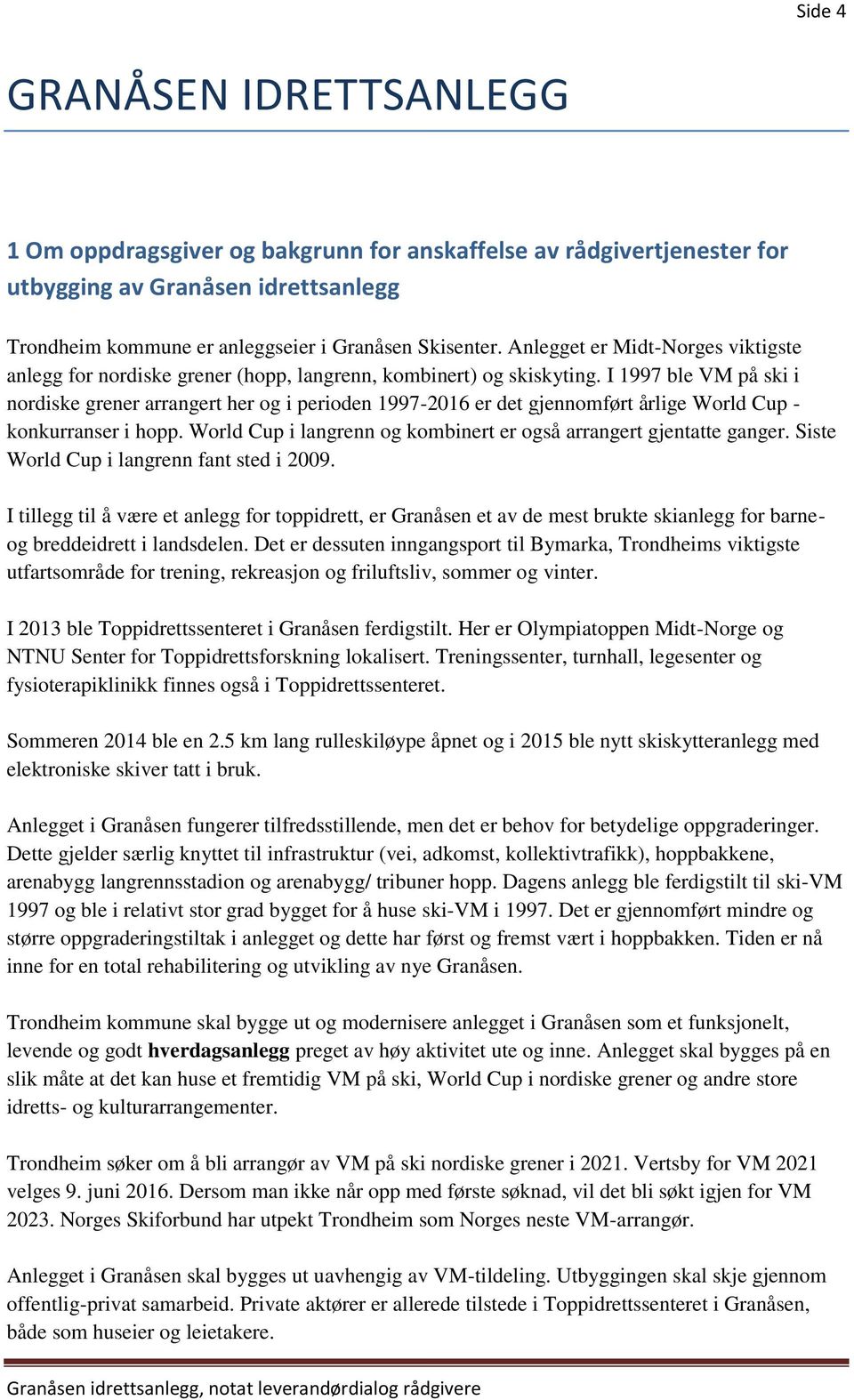 I 1997 ble VM på ski i nordiske grener arrangert her og i perioden 1997-2016 er det gjennomført årlige World Cup - konkurranser i hopp.