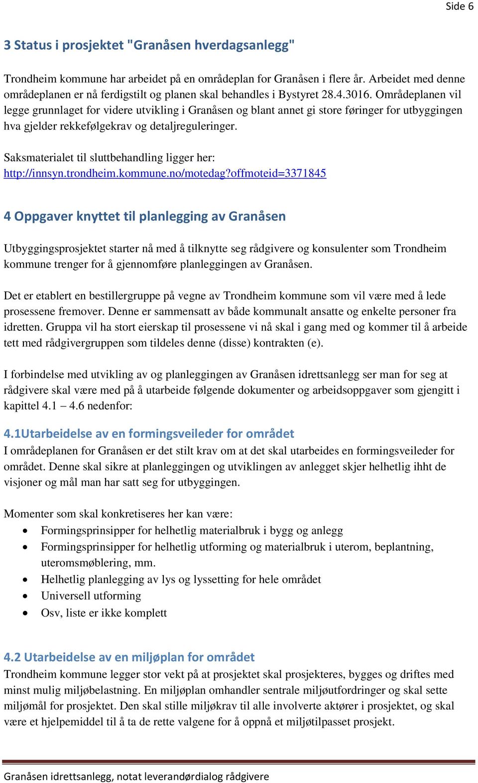 Områdeplanen vil legge grunnlaget for videre utvikling i Granåsen og blant annet gi store føringer for utbyggingen hva gjelder rekkefølgekrav og detaljreguleringer.