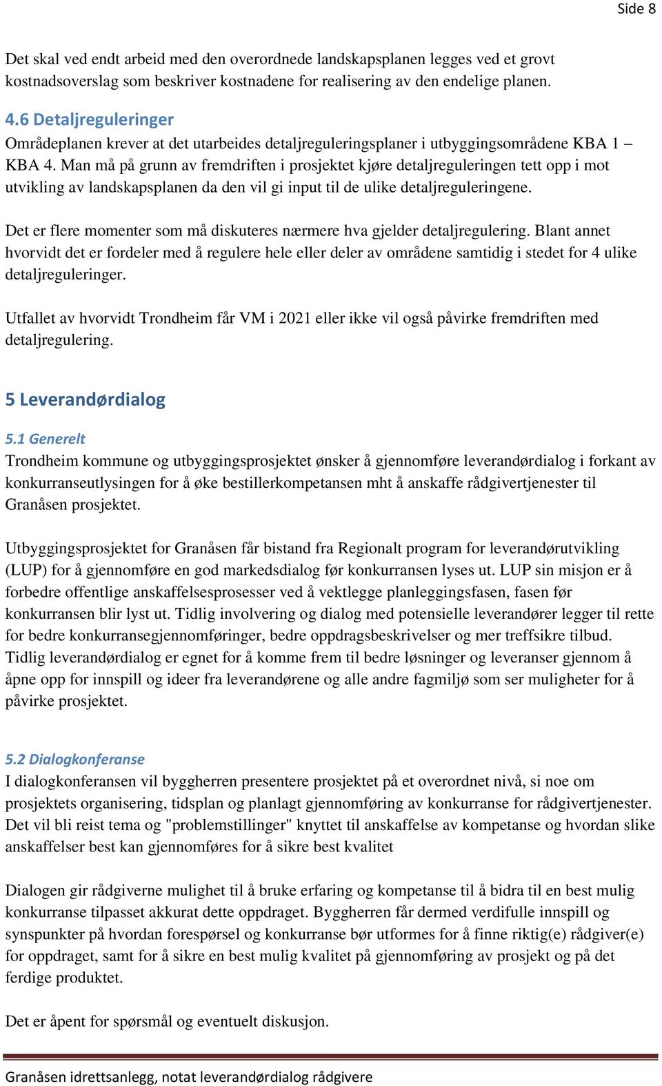 Man må på grunn av fremdriften i prosjektet kjøre detaljreguleringen tett opp i mot utvikling av landskapsplanen da den vil gi input til de ulike detaljreguleringene.