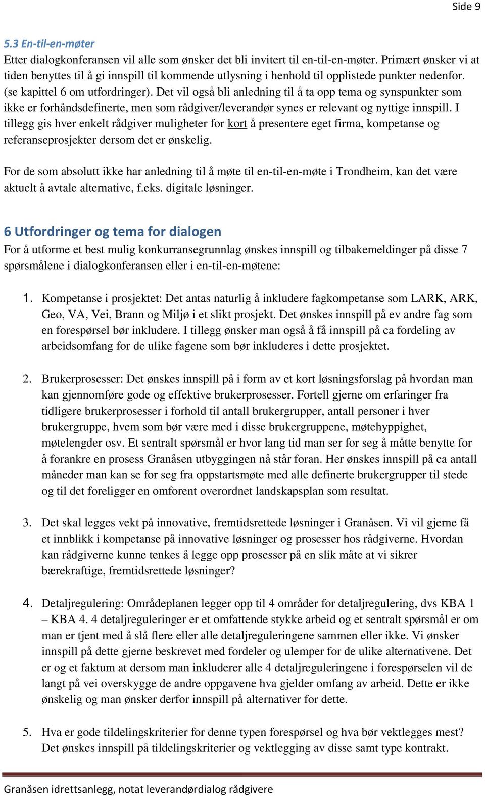 Det vil også bli anledning til å ta opp tema og synspunkter som ikke er forhåndsdefinerte, men som rådgiver/leverandør synes er relevant og nyttige innspill.