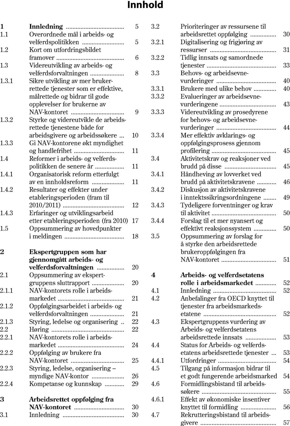 .. 9 1.3.2 Styrke og videreutvikle de arbeidsrettede tjenestene både for arbeidsgivere og arbeidssøkere... 10 1.3.3 Gi NAV-kontorene økt myndighet og handlefrihet... 11 1.