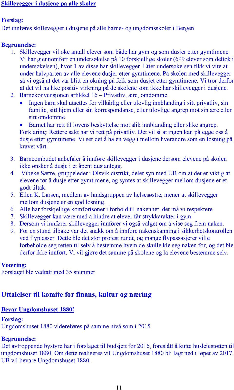 Etter undersøkelsen fikk vi vite at under halvparten av alle elevene dusjer etter gymtimene. På skolen med skillevegger så vi også at det var blitt en økning på folk som dusjet etter gymtimene.