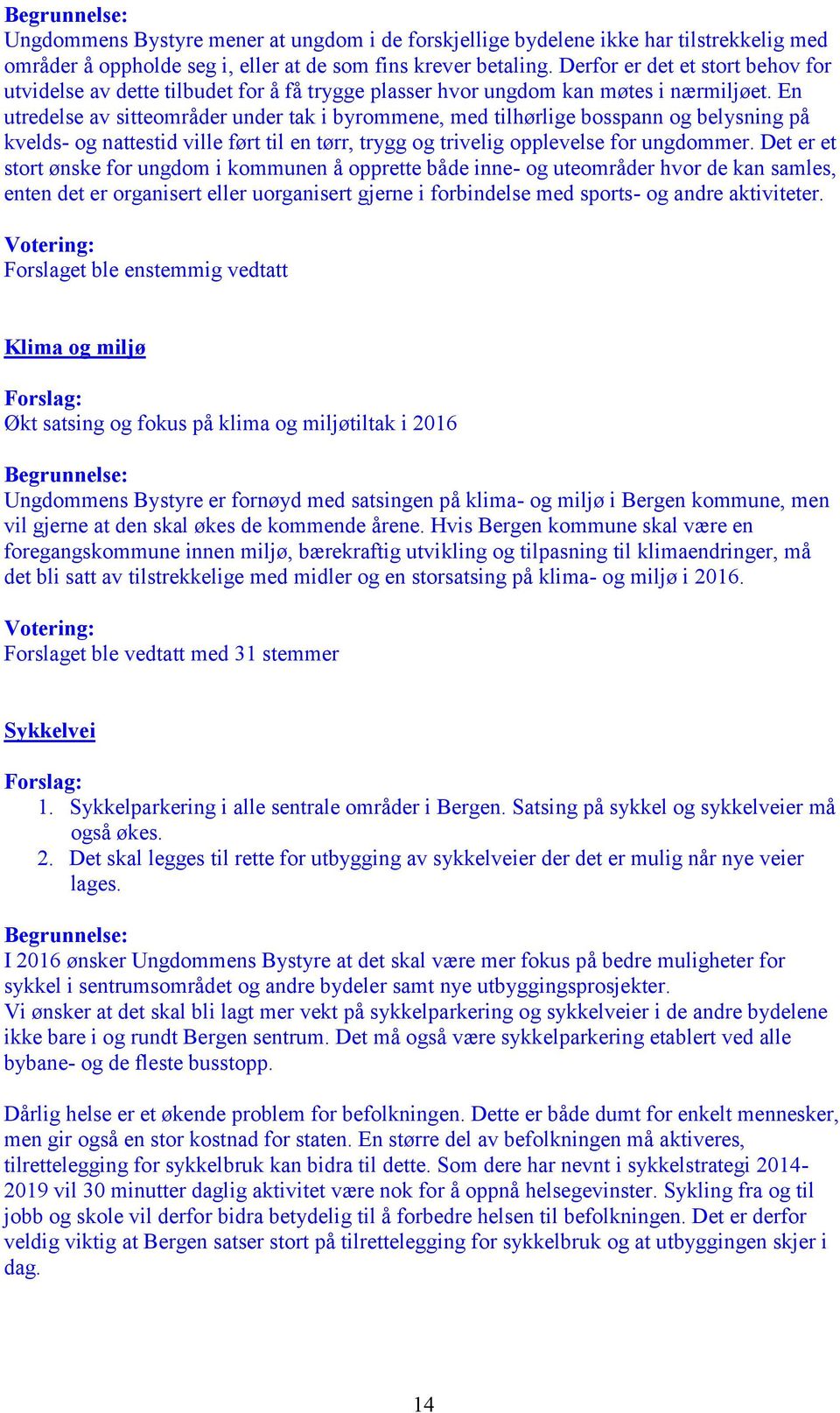 En utredelse av sitteområder under tak i byrommene, med tilhørlige bosspann og belysning på kvelds- og nattestid ville ført til en tørr, trygg og trivelig opplevelse for ungdommer.