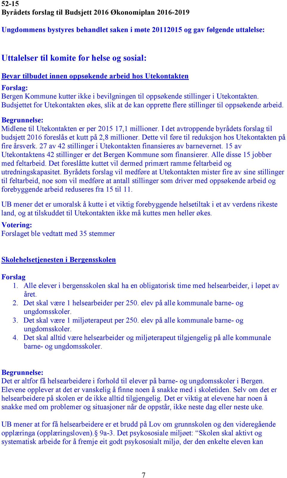 Budsjettet for Utekontakten økes, slik at de kan opprette flere stillinger til oppsøkende arbeid. Midlene til Utekontakten er per 2015 17,1 millioner.