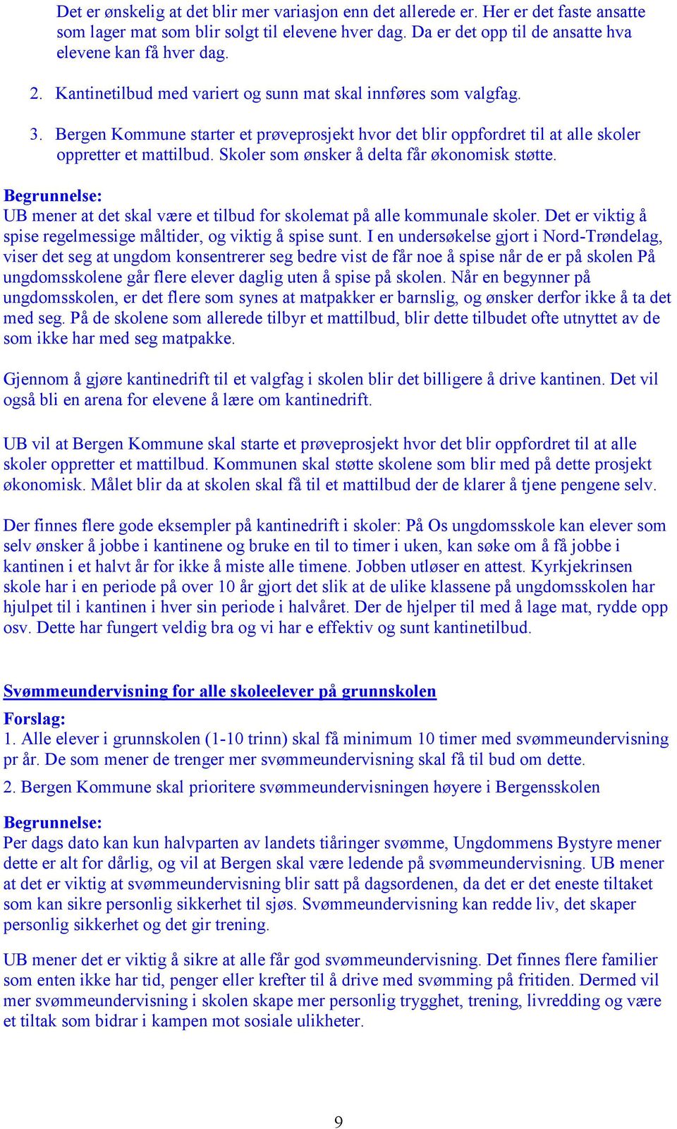 Skoler som ønsker å delta får økonomisk støtte. UB mener at det skal være et tilbud for skolemat på alle kommunale skoler. Det er viktig å spise regelmessige måltider, og viktig å spise sunt.