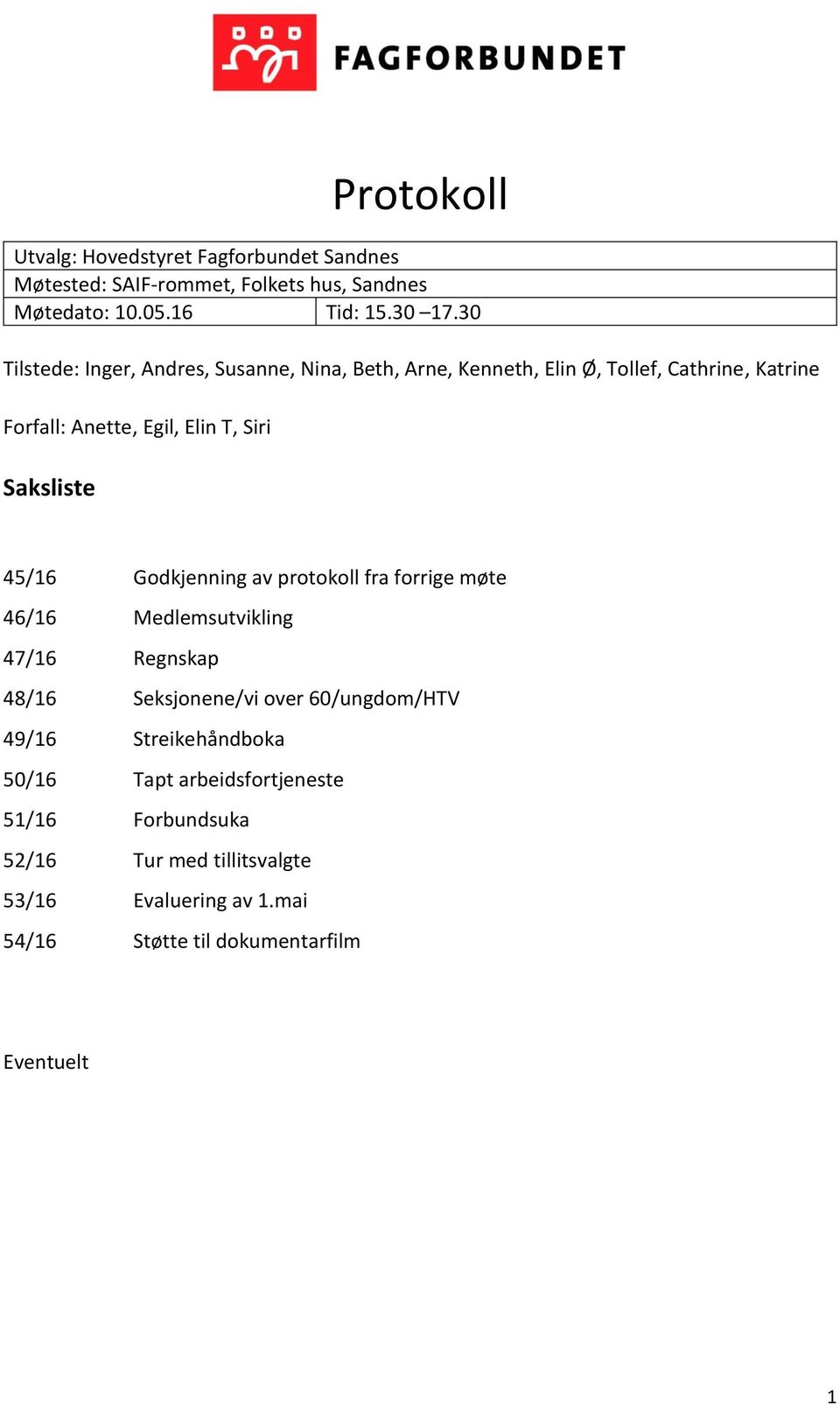 Saksliste 45/16 Godkjenning av protokoll fra forrige møte 46/16 Medlemsutvikling 47/16 Regnskap 48/16 Seksjonene/vi over 60/ungdom/HTV 49/16