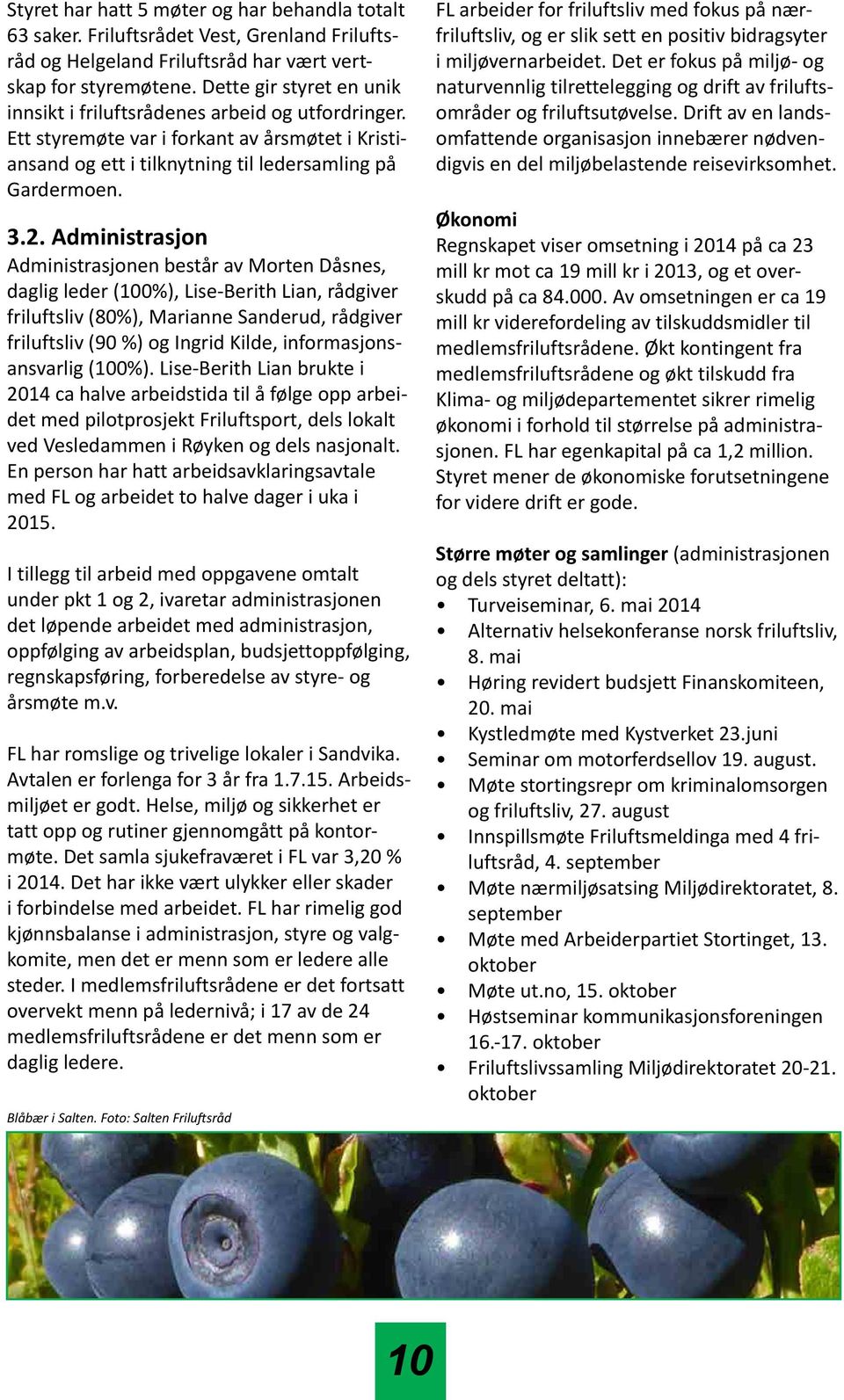 Administrasjon Administrasjonen består av Morten Dåsnes, daglig leder (100%), Lise-Berith Lian, rådgiver friluftsliv (80%), Marianne Sanderud, rådgiver friluftsliv (90 %) og Ingrid Kilde,