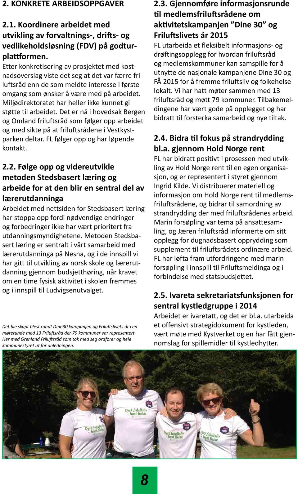 Miljødirektoratet har heller ikke kunnet gi støtte til arbeidet. Det er nå i hovedsak Bergen og Omland friluftsråd som følger opp arbeidet og med sikte på at friluftsrådene i Vestkystparken deltar.