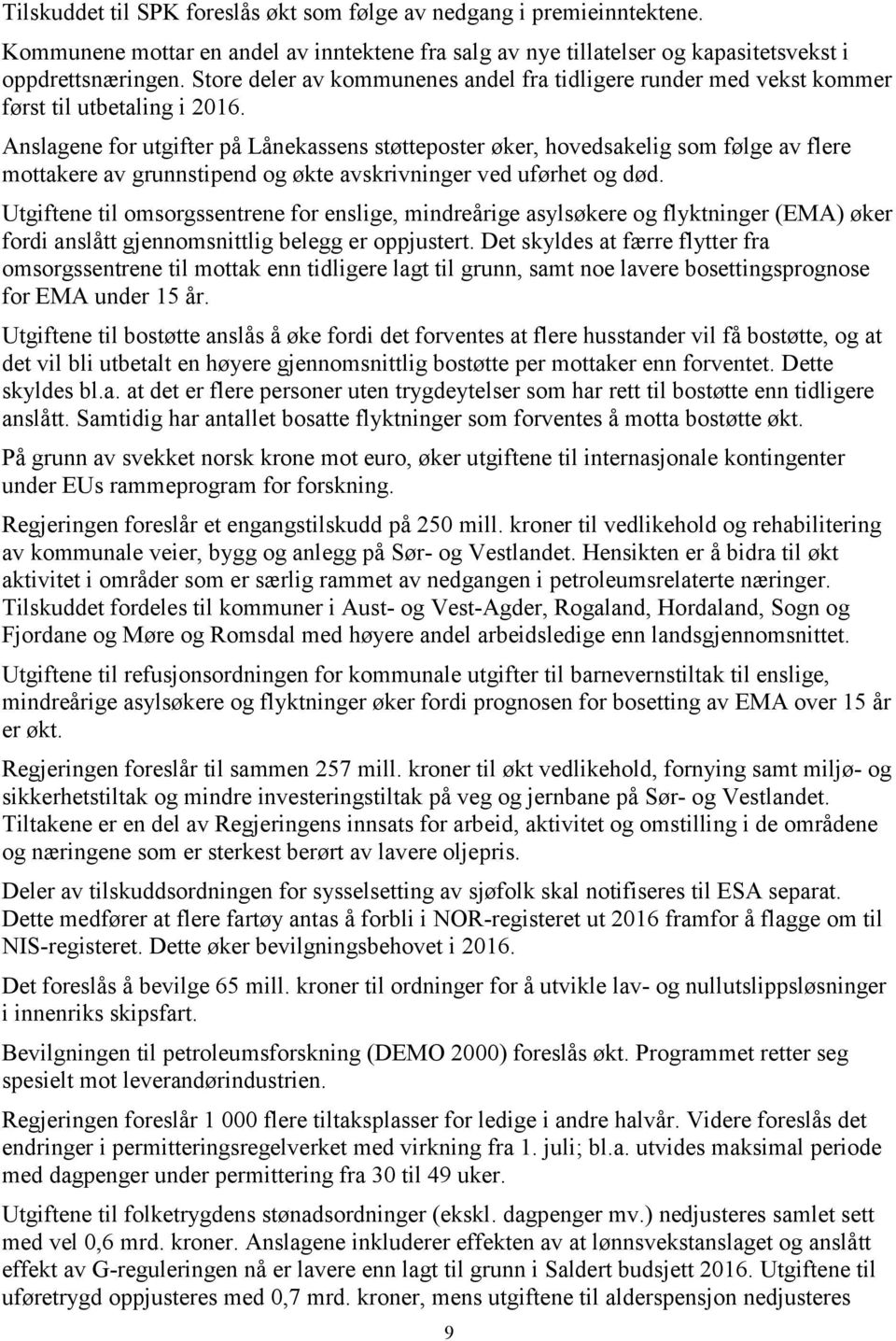 Anslagene for utgifter på Lånekassens støtteposter øker, hovedsakelig som følge av flere mottakere av grunnstipend og økte avskrivninger ved uførhet og død.